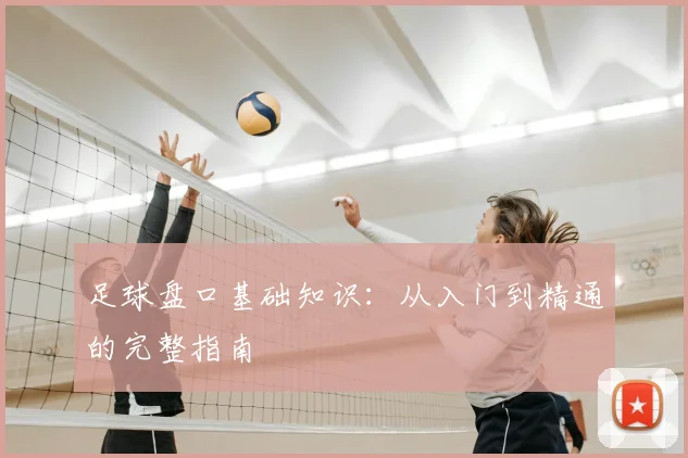 足球盘口基础知识：从入门到精通的完整指南