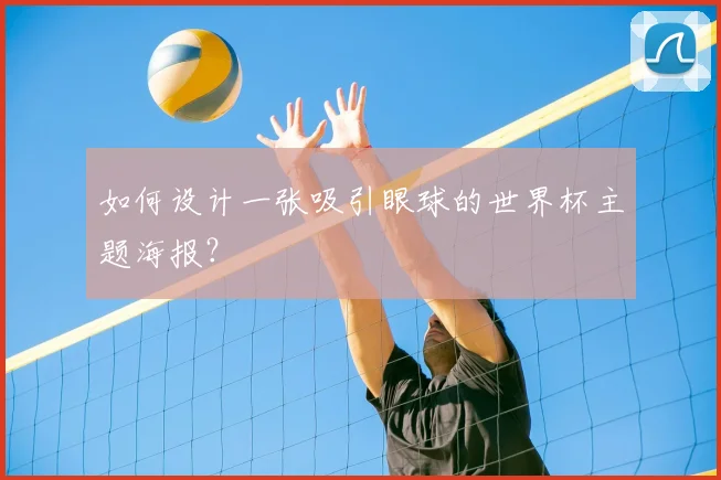 如何设计一张吸引眼球的世界杯主题海报？